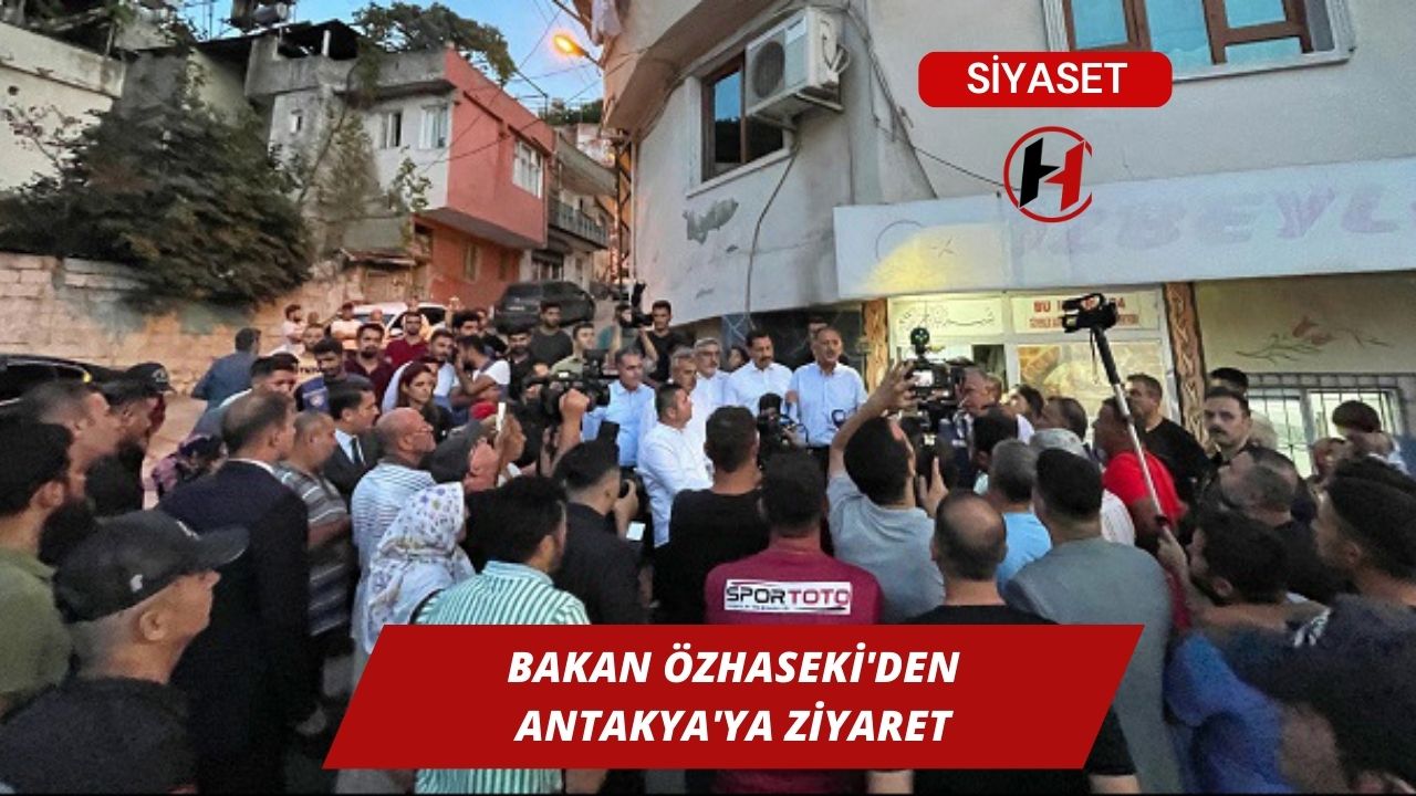 Bakan Özhaseki'den Antakya'ya Ziyaret