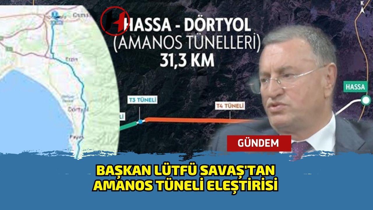 Başkan Lütfü Savaş'tan Amanos Tüneli Eleştirisi