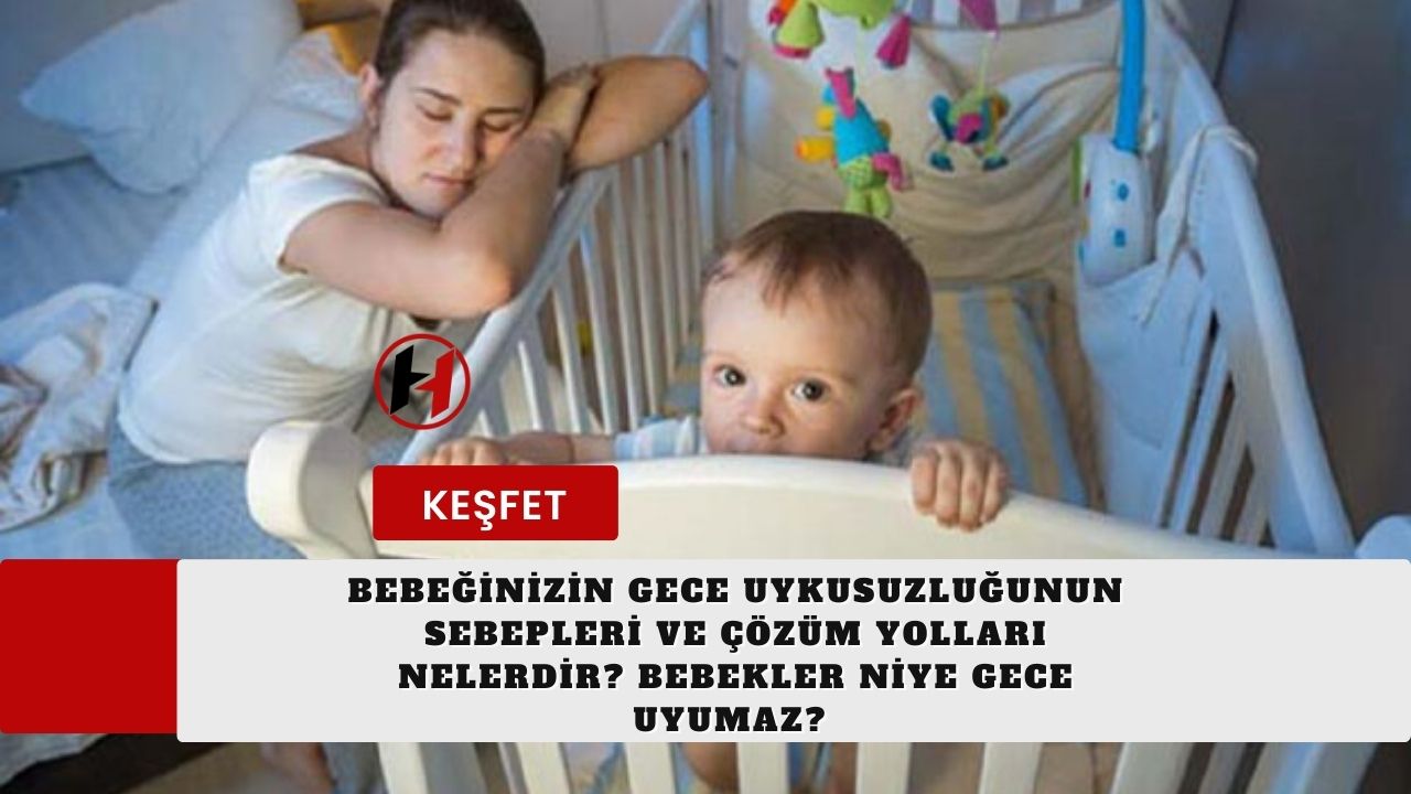 Bebeğinizin Gece Uykusuzluğunun Sebepleri ve Çözüm Yolları Nelerdir? Bebekler Niye Gece uyumaz?