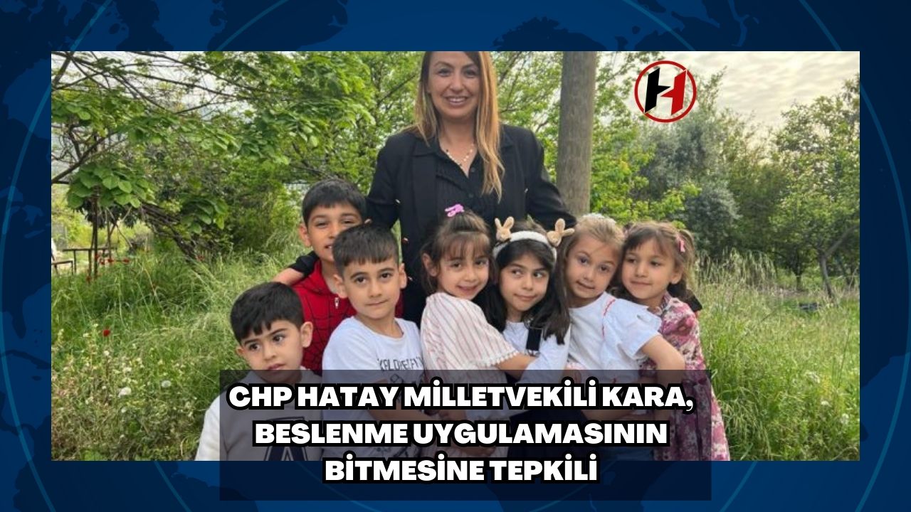 CHP Hatay Milletvekili Kara, Beslenme Uygulamasının Bitmesine Tepkili