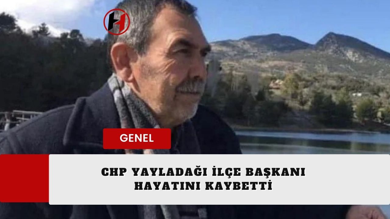 CHP Yayladağı İlçe Başkanı Hayatını Kaybetti