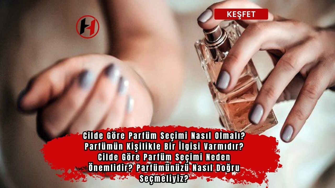 Cilde Göre Parfüm Seçimi Nasıl Olmalı? Parfümün Kişilikle Bir İlgisi Varmıdır? Cilde Göre Parfüm Seçimi Neden Önemlidir? Parfümünüzü Nasıl Doğru Seçmeliyiz?