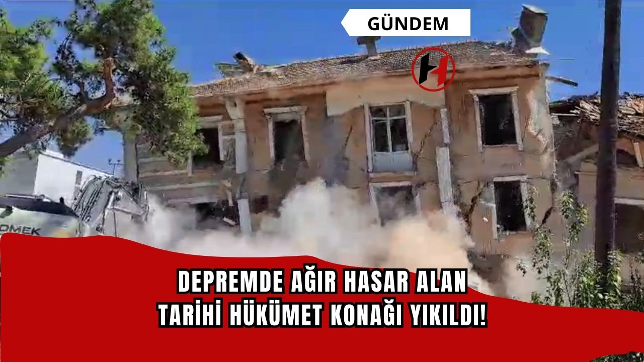 Depremde Ağır Hasar Alan Tarihi Hükümet Konağı Yıkıldı!