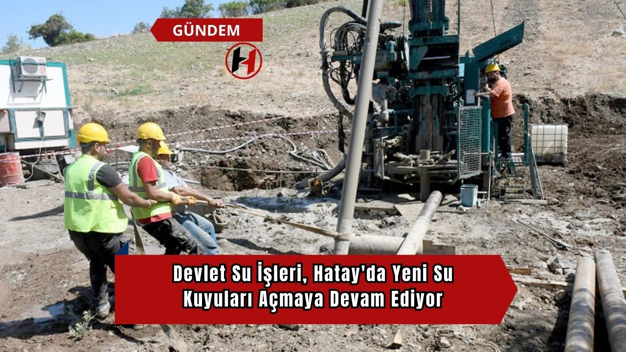 Devlet Su İşleri, Hatay'da Yeni Su Kuyuları Açmaya Devam Ediyor