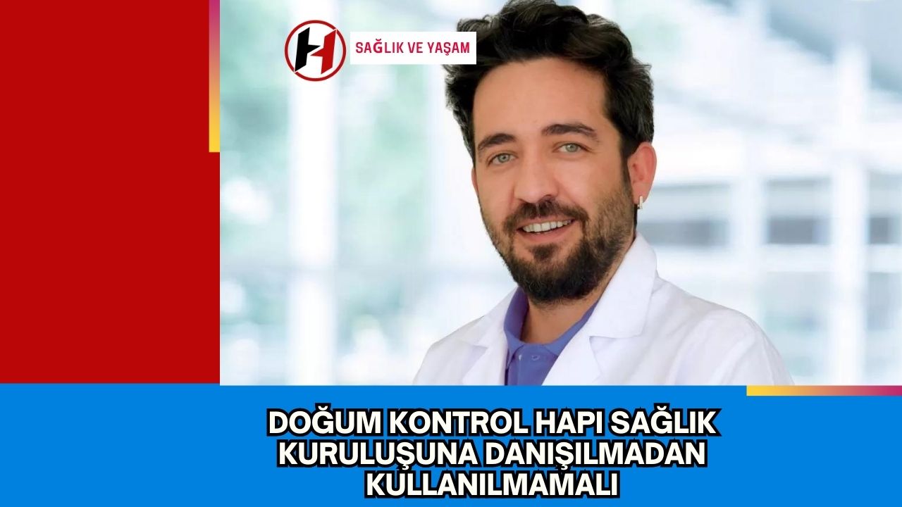 Doğum kontrol hapı sağlık kuruluşuna danışılmadan kullanılmamalı
