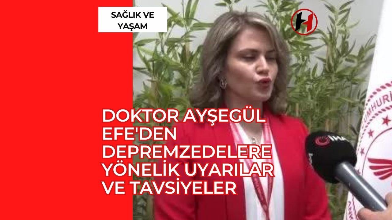 Doktor Ayşegül Efe'den Depremzedelere Yönelik Uyarılar ve Tavsiyeler