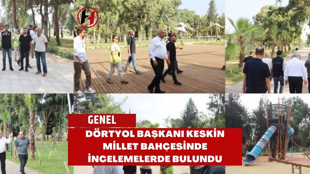 Dörtyol Başkanı Keskin Millet Bahçesinde İncelemelerde Bulundu