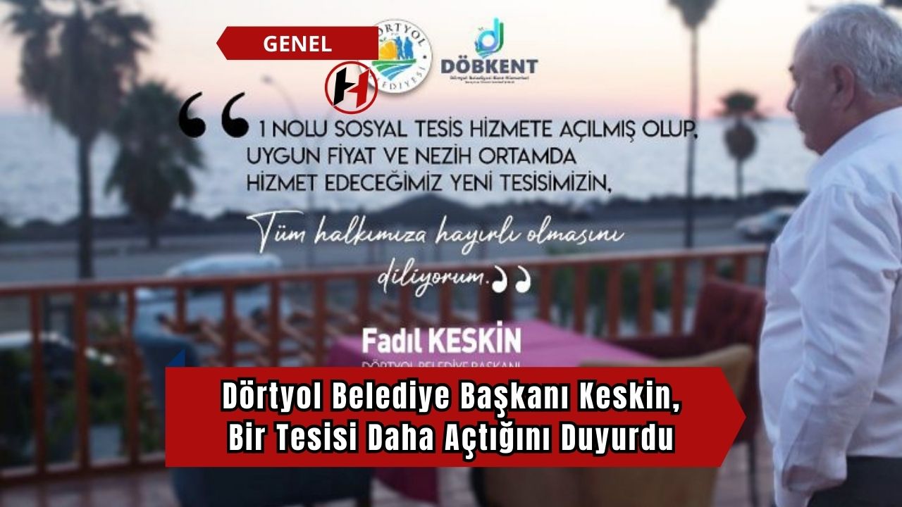 Dörtyol Belediye Başkanı Keskin, Bir Tesisi Daha Açtığını Duyurdu