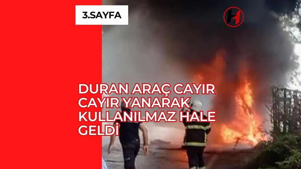 Duran Araç Cayır Cayır Yanarak Kullanılmaz Hale Geldi