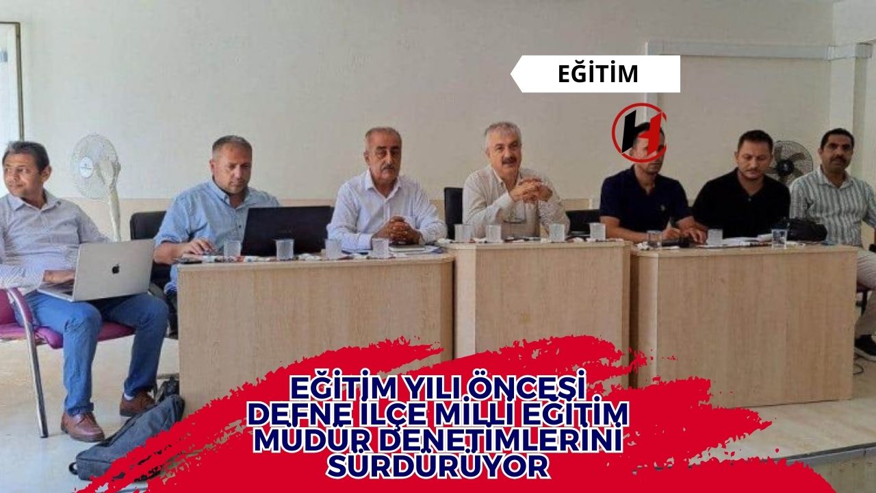 Eğitim Yılı Öncesi Defne İlçe Milli Eğitim Müdür Denetimlerini Sürdürüyor