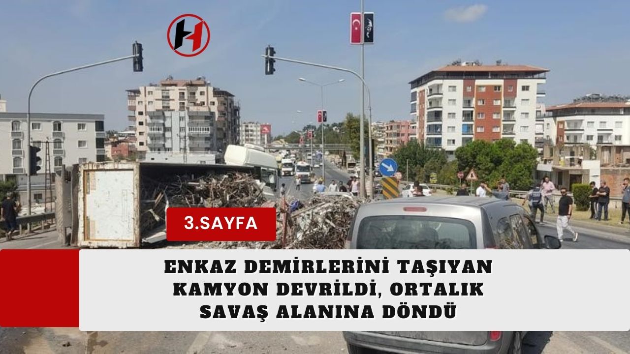 Enkaz Demirlerini Taşıyan Kamyon Devrildi, Ortalık Savaş Alanına Döndü