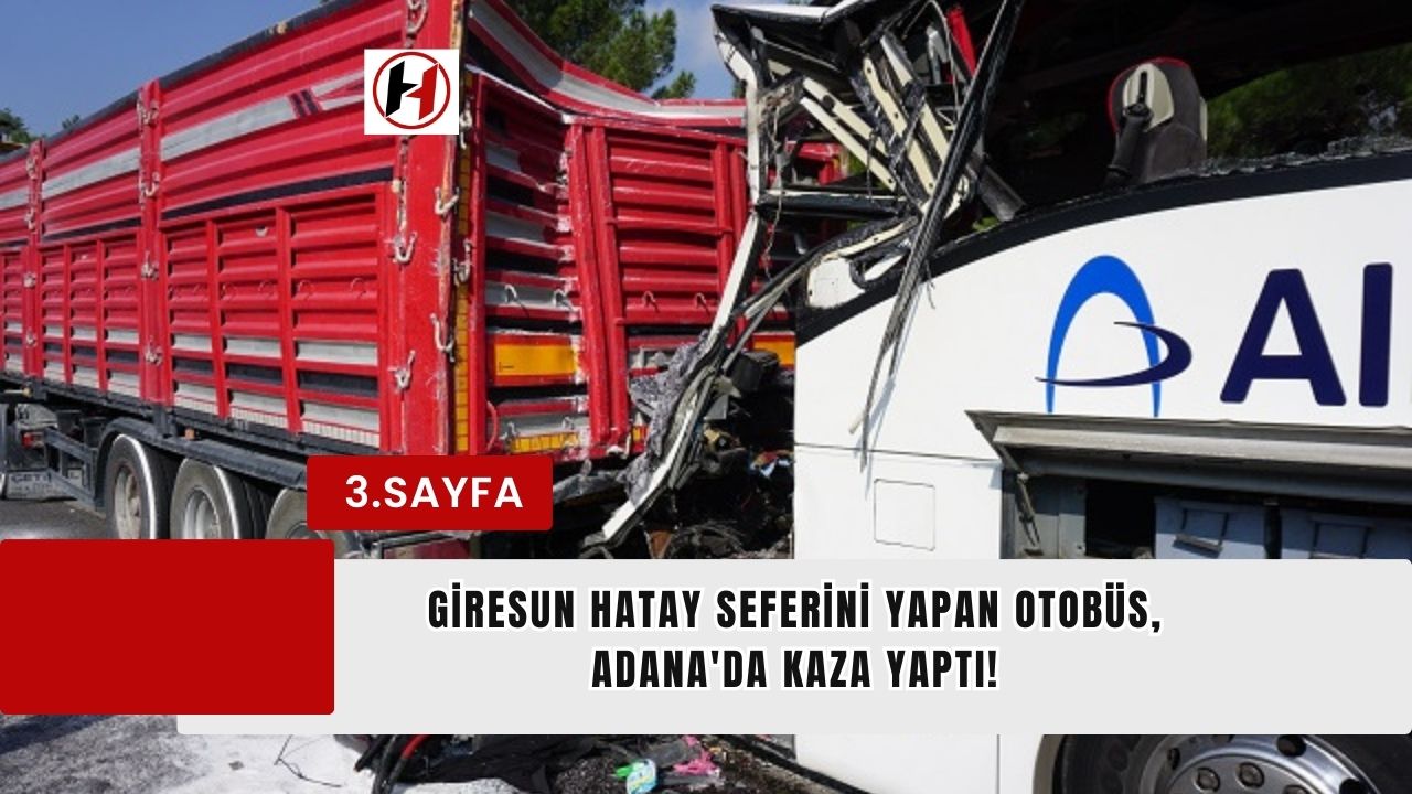 Giresun Hatay Seferini yapan otobüs, Adana'da kaza yaptı!