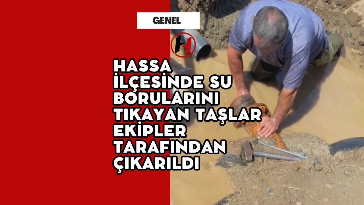 Hassa İlçesinde Su Borularını Tıkayan Taşlar Ekipler Tarafından Çıkarıldı