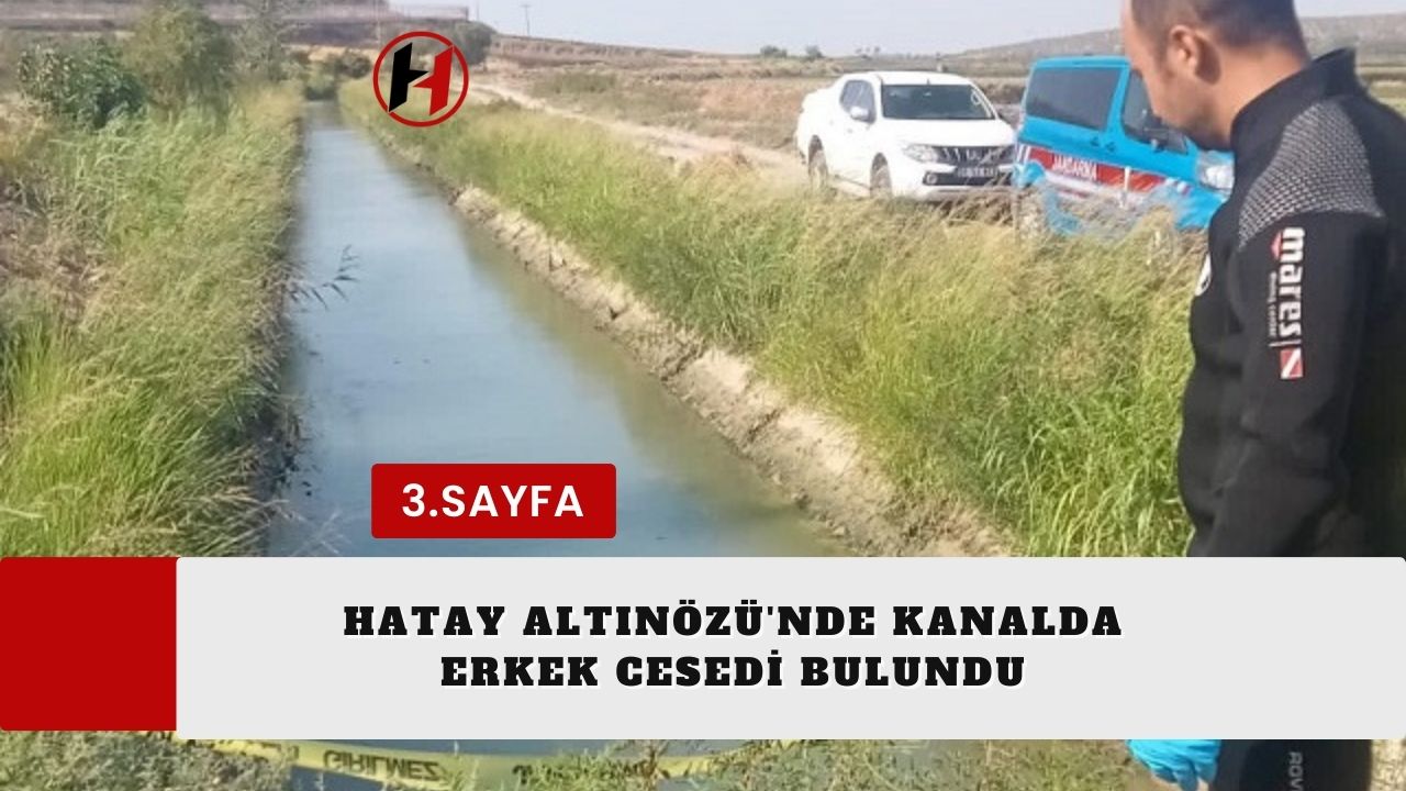 Hatay Altınözü'nde Kanalda Erkek Cesedi Bulundu