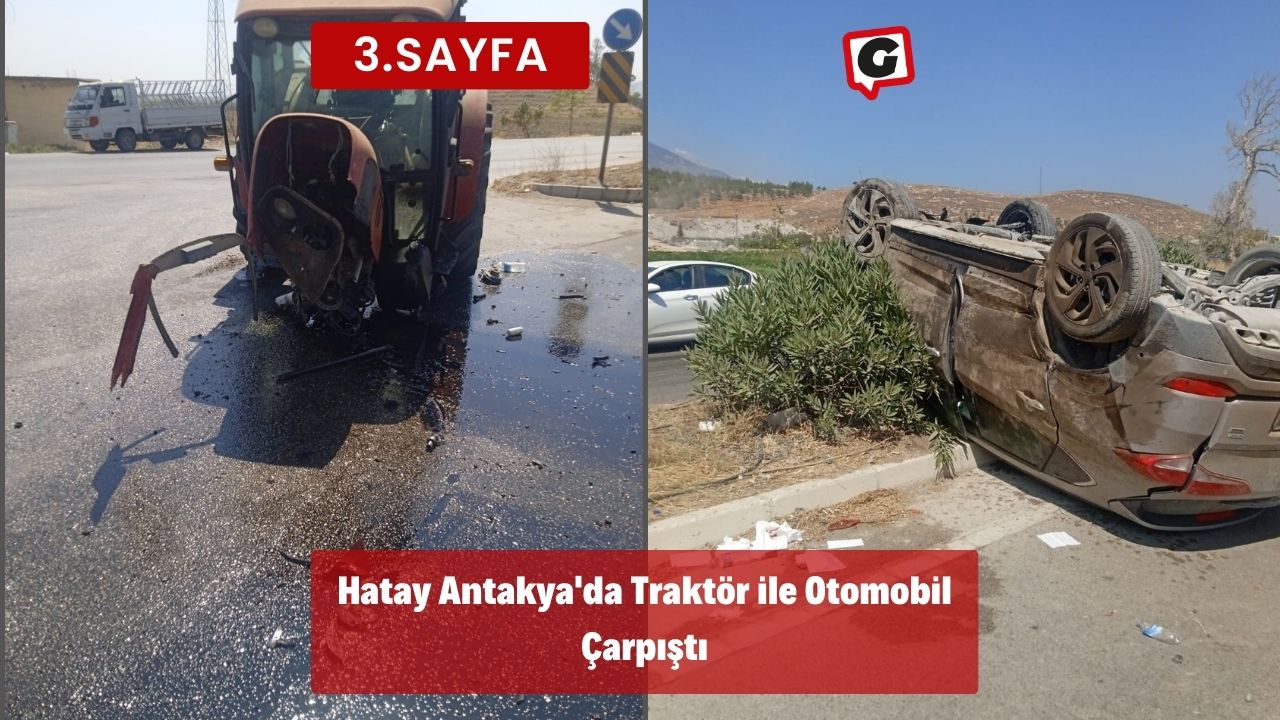 Hatay Antakya'da Traktör ile Otomobil Çarpıştı