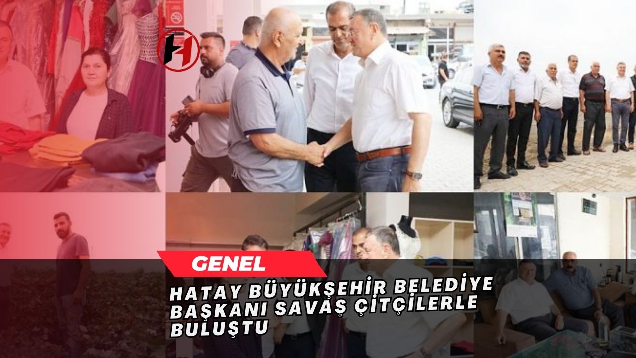 Hatay Büyükşehir Belediye Başkanı Savaş Çitçilerle Buluştu