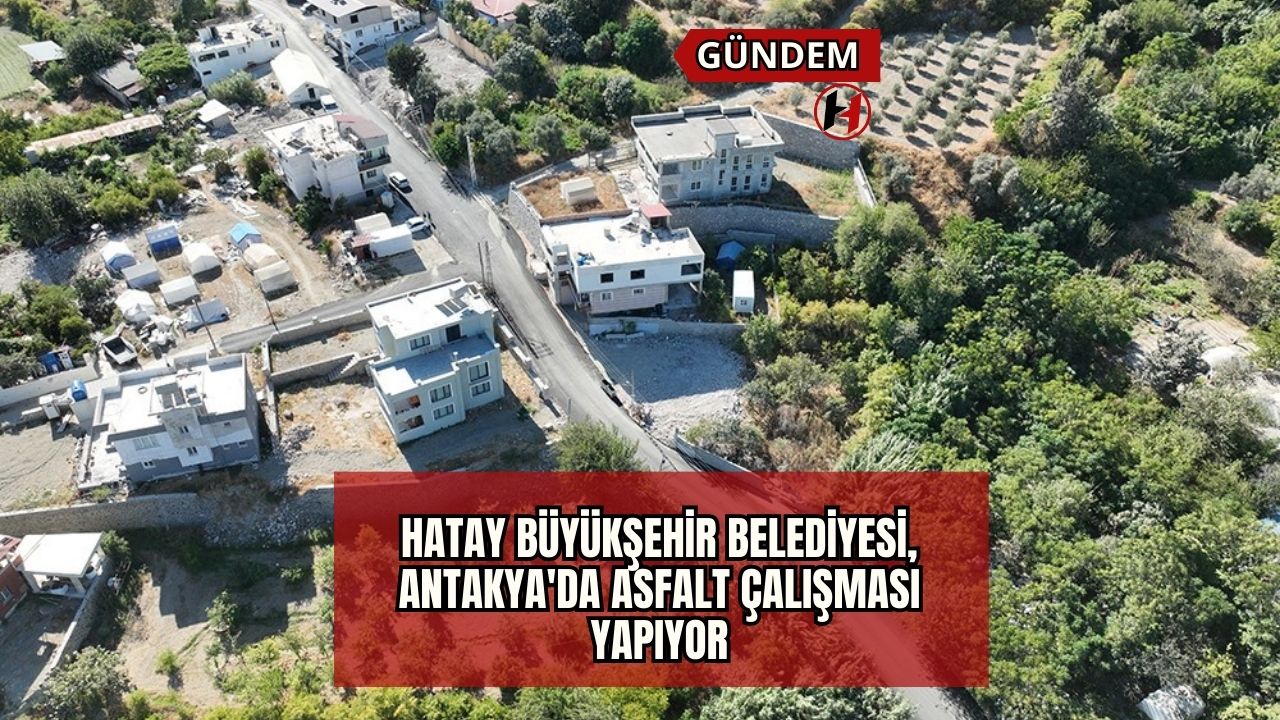 Hatay Büyükşehir Belediyesi, Antakya'da Asfalt Çalışması Yapıyor