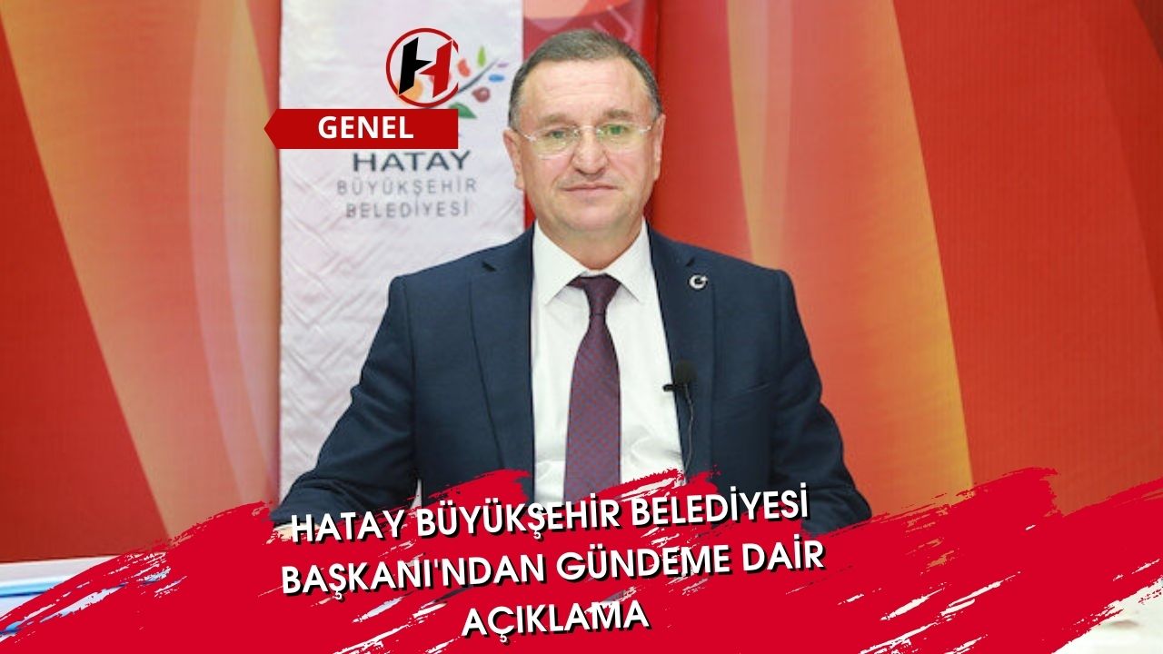 Hatay Büyükşehir Belediyesi Başkanı'ndan Gündeme Dair Açıklama