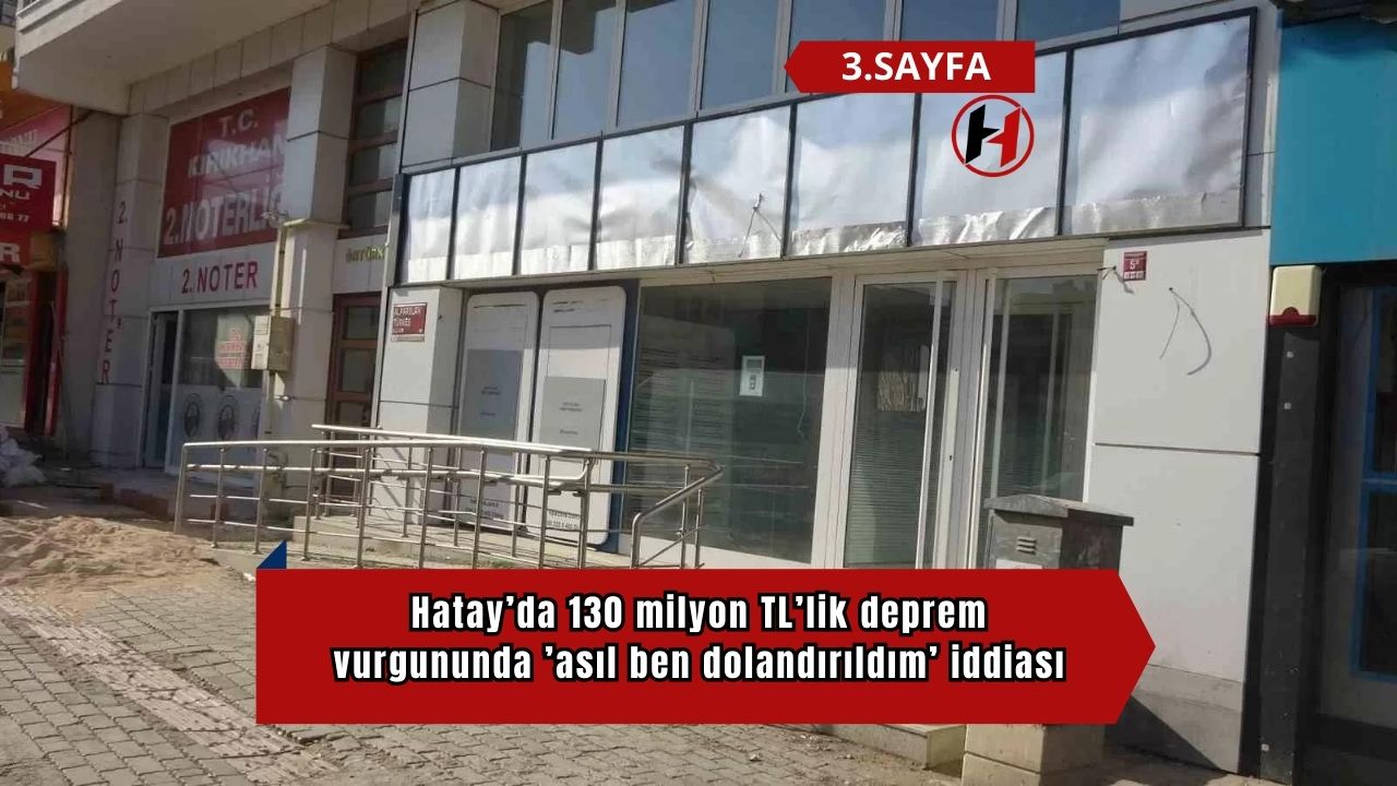 Hatay’da 130 milyon TL’lik deprem vurgununda ’asıl ben dolandırıldım’ iddiası