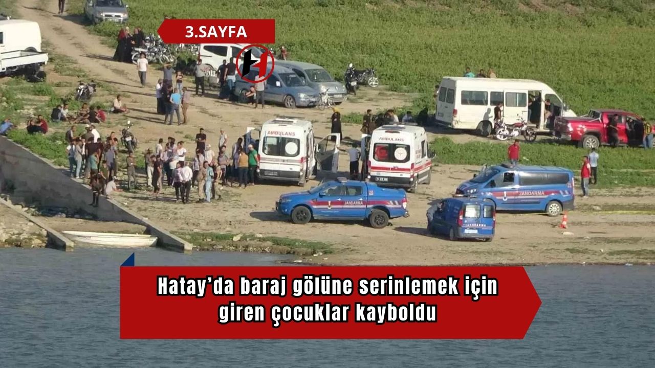 Hatay’da baraj gölüne serinlemek için giren çocuklar kayboldu