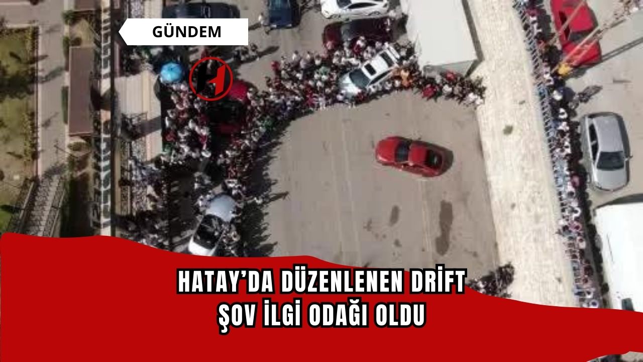 Hatay’da Düzenlenen Drift Şov İlgi Odağı Oldu