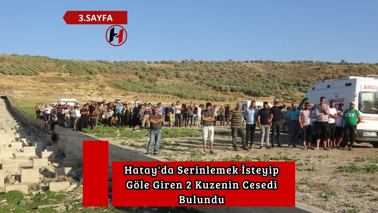 Hatay'da Serinlemek İsteyip Göle Giren 2 Kuzenin Cesedi Bulundu