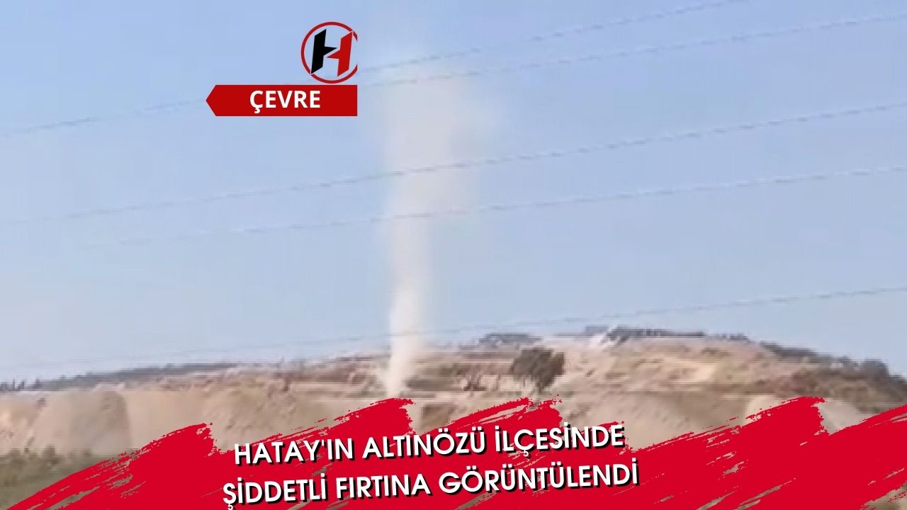 Hatay'ın Altınözü İlçesinde Şiddetli Fırtına Görüntülendi