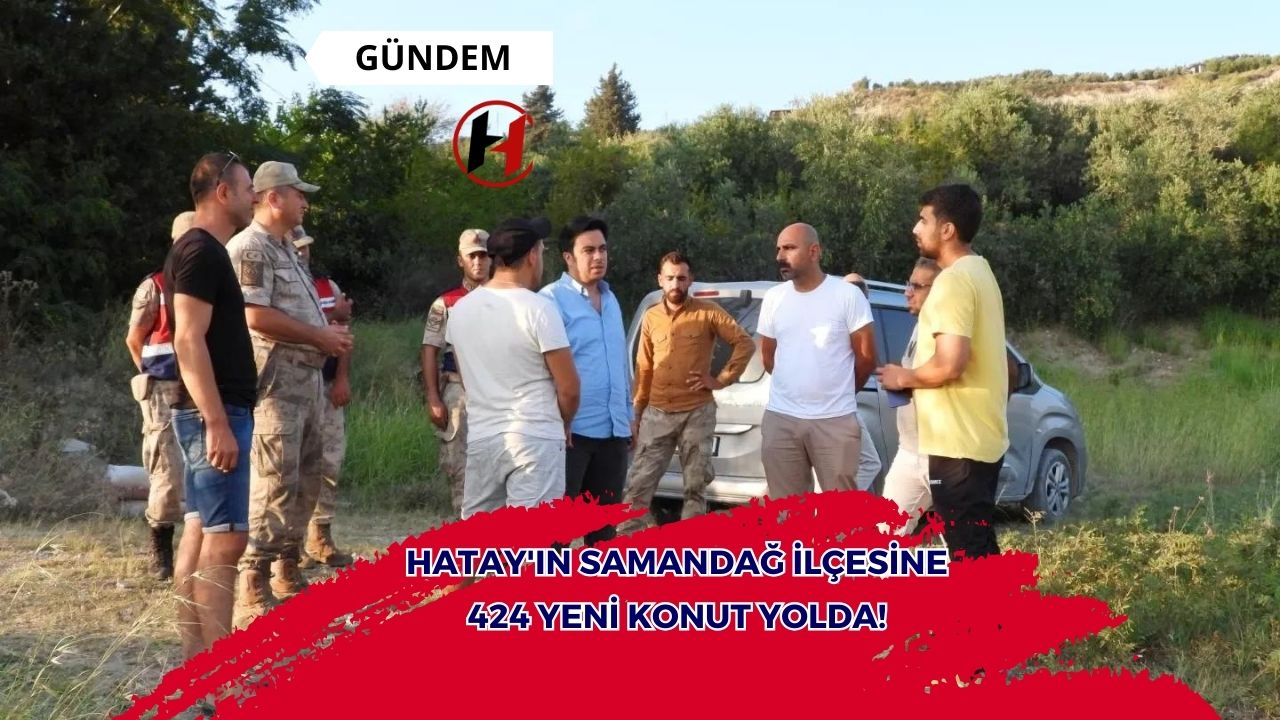 Hatay'ın Samandağ İlçesine 424 Yeni Konut Yolda!