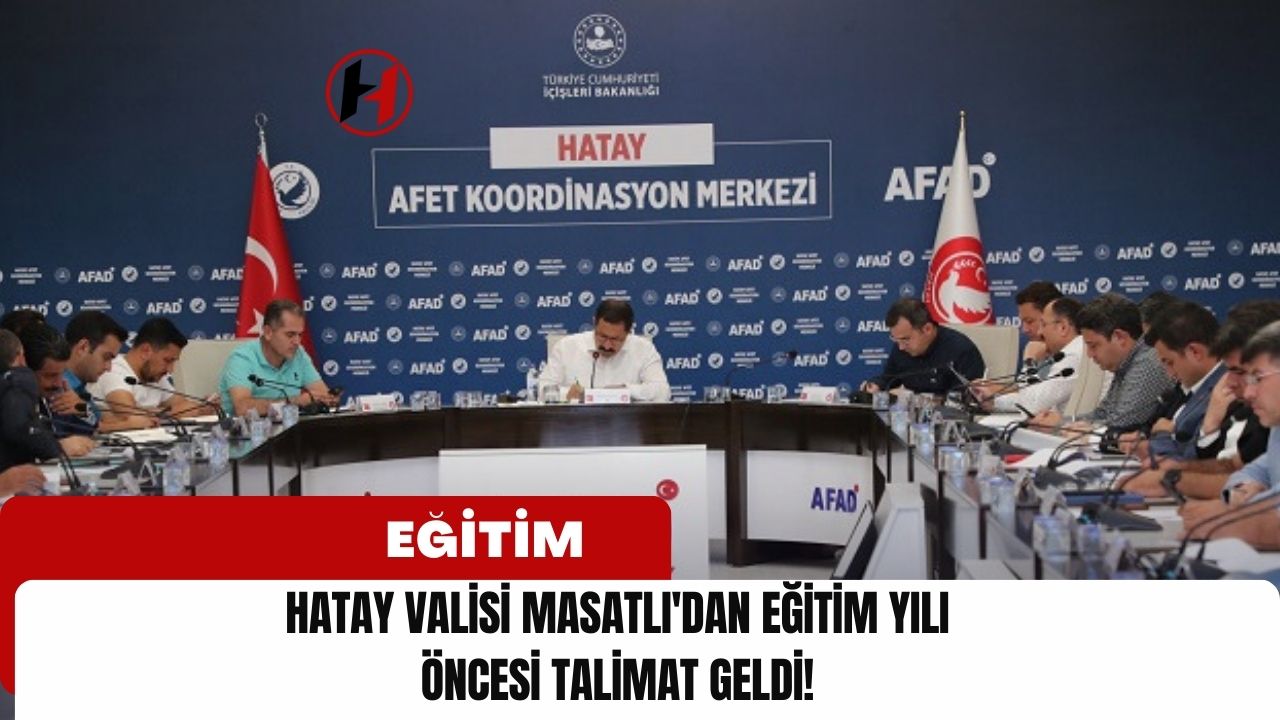 Hatay Valisi Masatlı'dan Eğitim Yılı Öncesi Talimat Geldi!