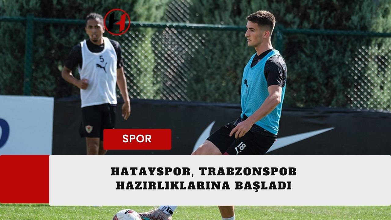 Hatayspor, Trabzonspor Hazırlıklarına Başladı