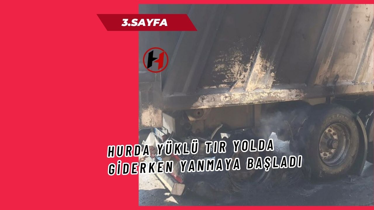 Hurda Yüklü Tır Yolda Giderken Yanmaya Başladı