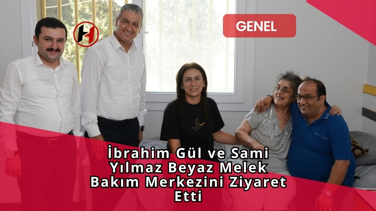 İbrahim Gül ve Sami Yılmaz Beyaz Melek Bakım Merkezini Ziyaret Etti