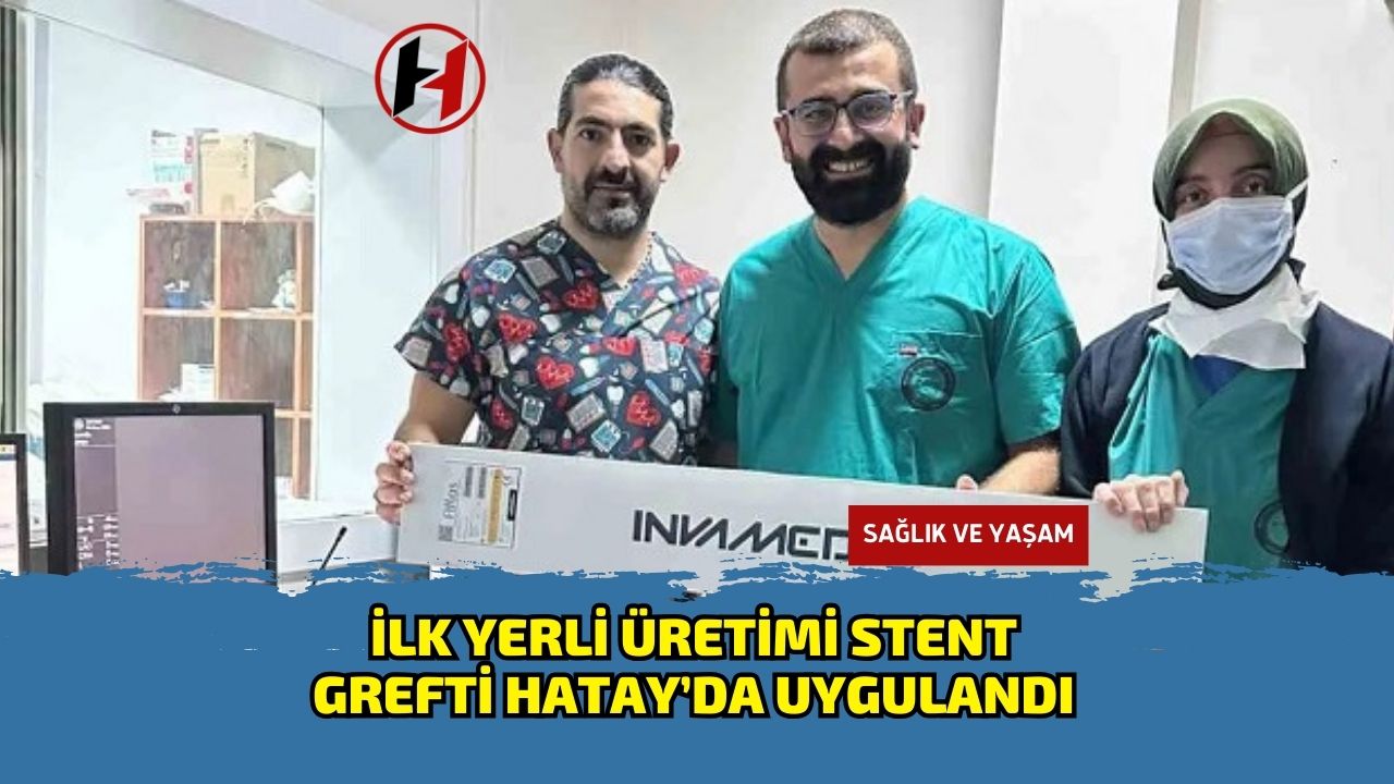 İlk yerli üretimi stent grefti Hatay’da uygulandı