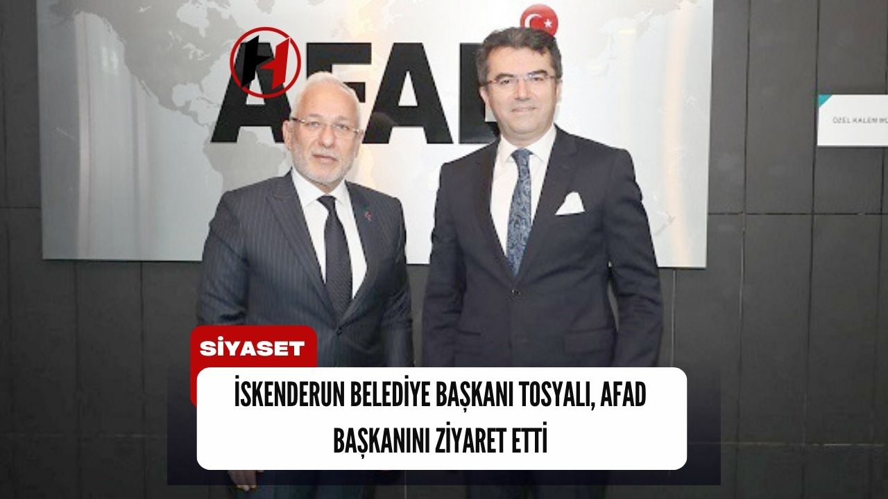 İskenderun Belediye Başkanı Tosyalı, AFAD Başkanını Ziyaret Etti