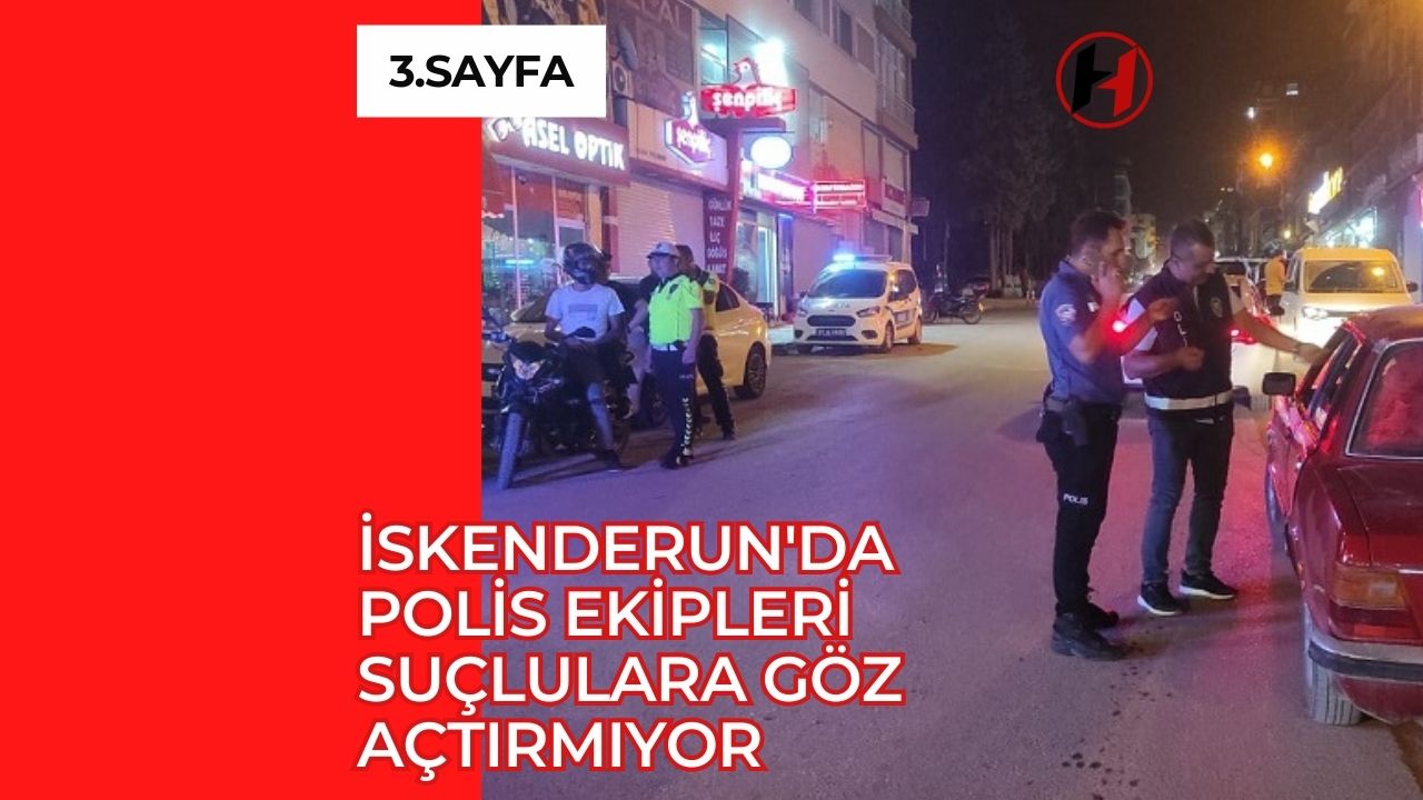 İskenderun'da Polis Ekipleri  Suçlulara Göz Açtırmıyor