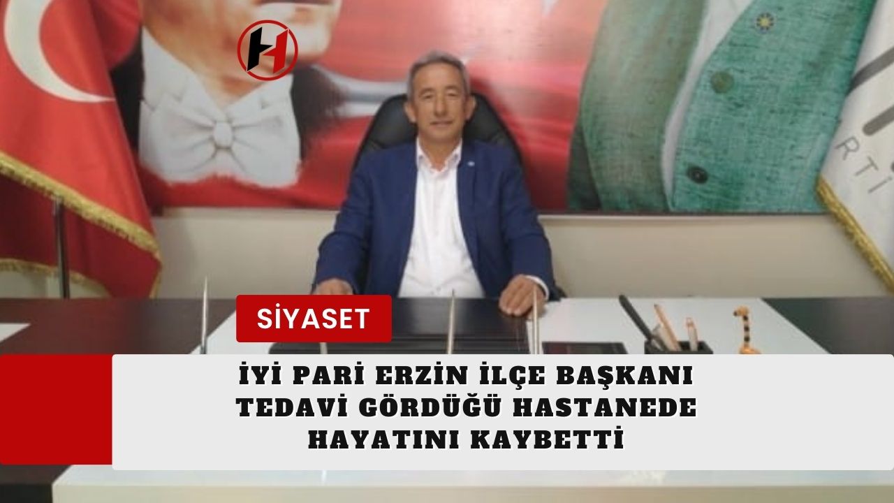 İYİ Pari Erzin İlçe Başkanı tedavi gördüğü hastanede hayatını kaybetti