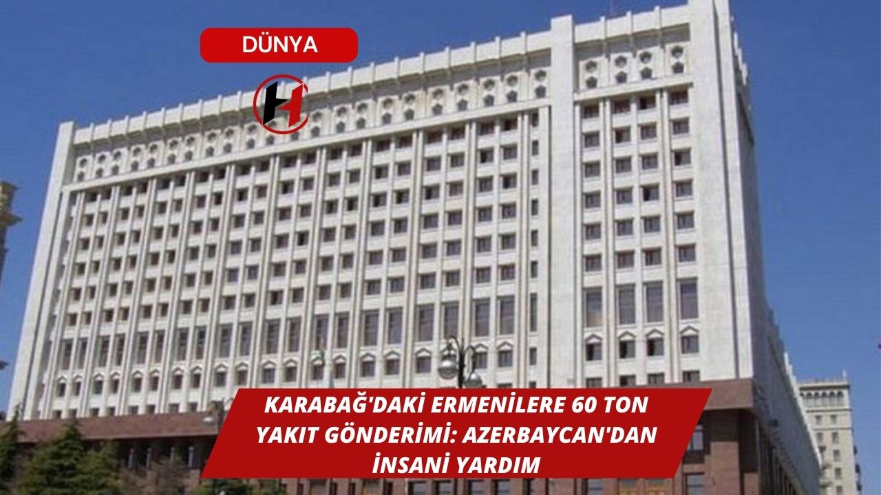 Karabağ'daki Ermenilere 60 Ton Yakıt Gönderimi: Azerbaycan'dan İnsani Yardım