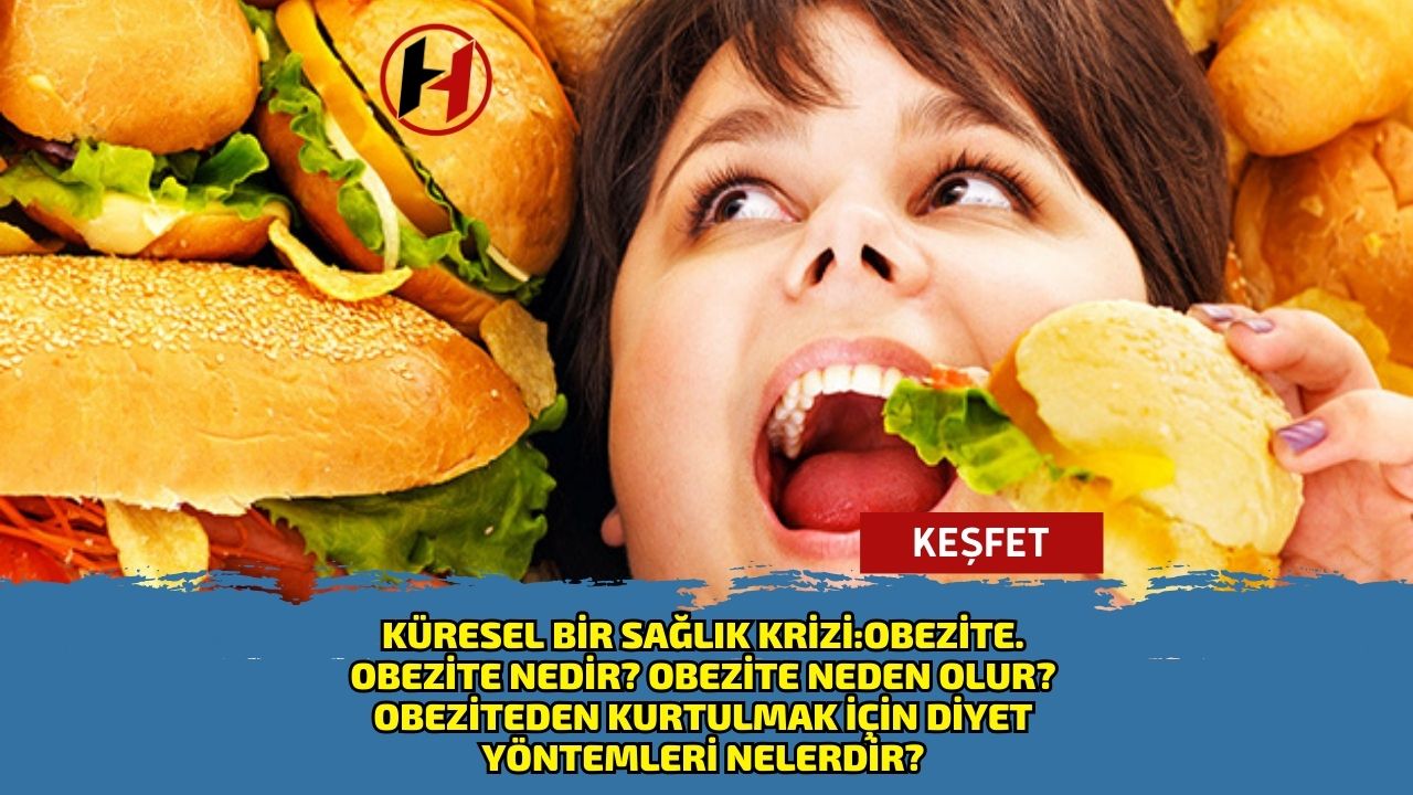 Küresel bir sağlık krizi:Obezite. Obezite nedir? Obezite Neden olur? Obeziteden kurtulmak için diyet yöntemleri nelerdir?