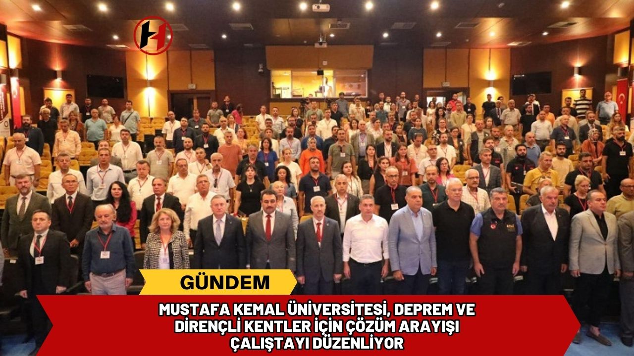 Mustafa Kemal Üniversitesi, Deprem ve Dirençli Kentler için Çözüm Arayışı Çalıştayı Düzenliyor