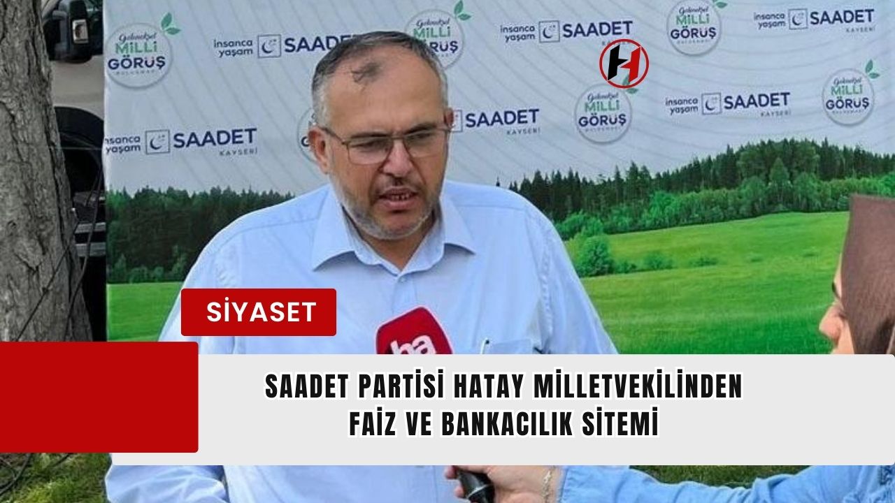 Saadet Partisi Hatay Milletvekilinden Faiz ve Bankacılık Sitemi