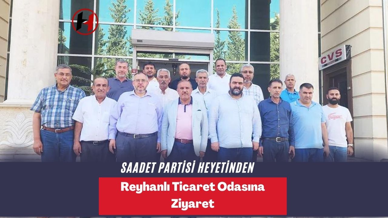 Saadet Partisi Heyetinden Reyhanlı Ticaret Odasına Ziyaret