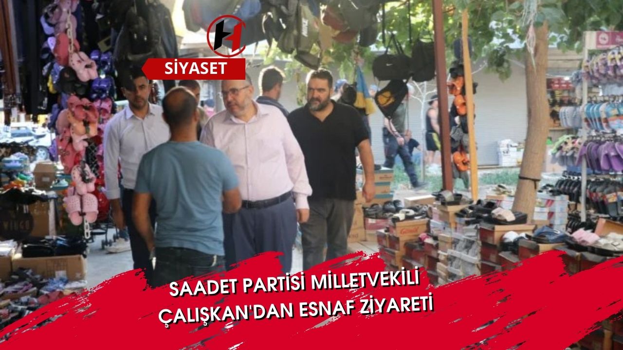 Saadet Partisi Milletvekili Çalışkan'dan Esnaf Ziyareti