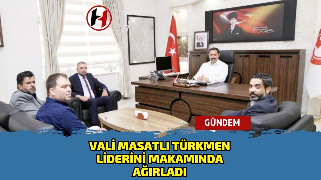 Vali Masatlı Türkmen Liderini Makamında Ağırladı