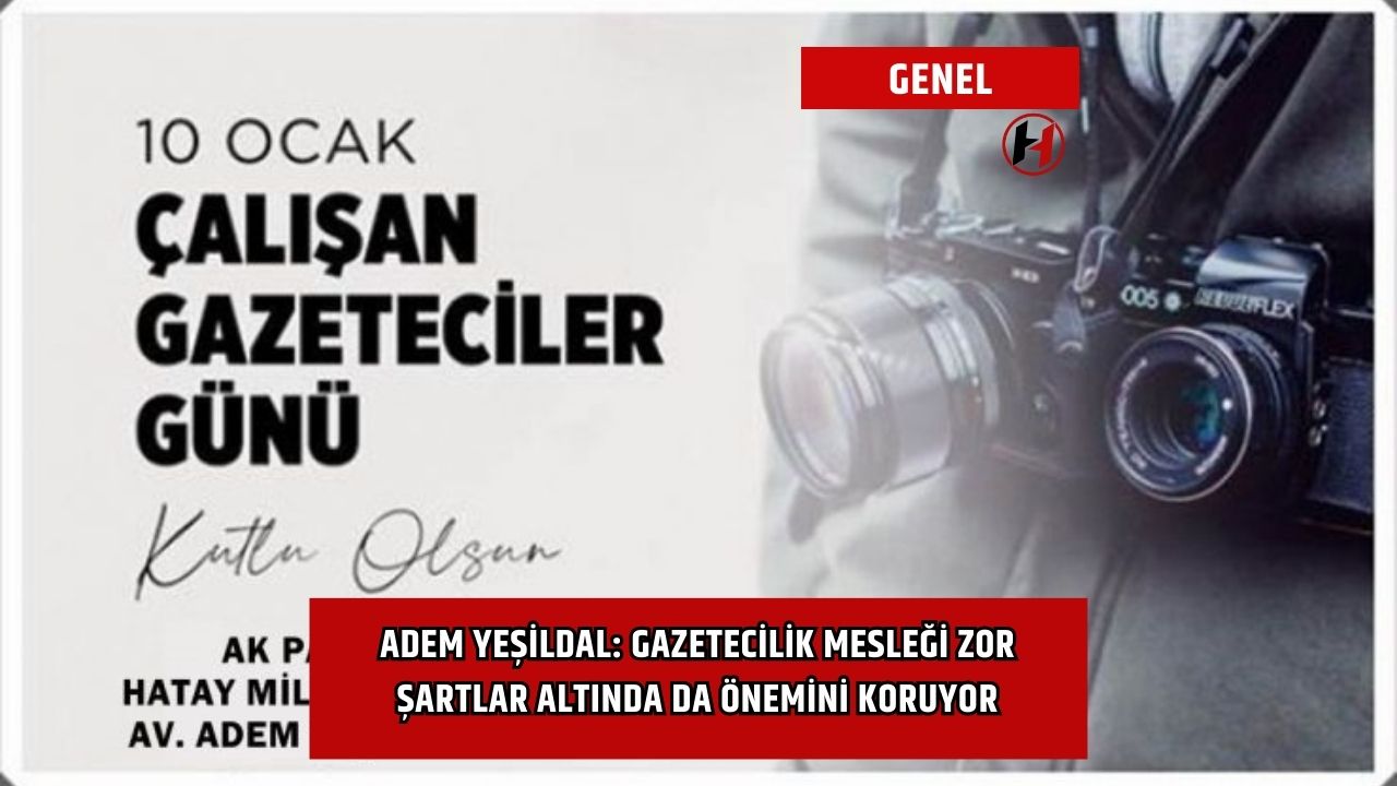 Adem Yeşildal: Gazetecilik mesleği zor şartlar altında da önemini koruyor