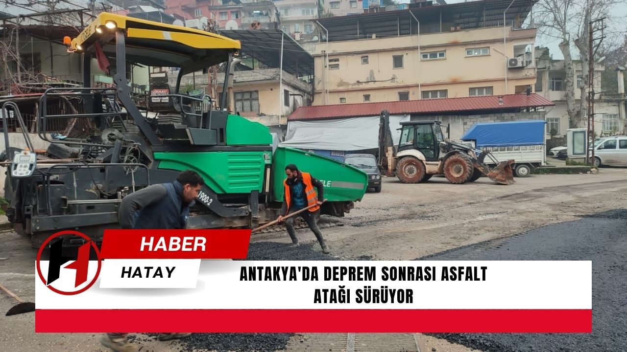 Antakya'da deprem sonrası asfalt atağı sürüyor