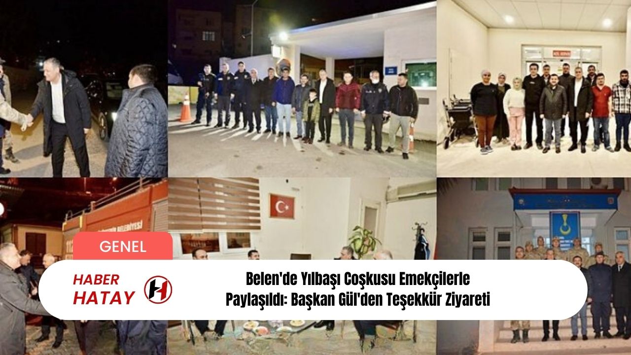Belen'de Yılbaşı Coşkusu Emekçilerle Paylaşıldı: Başkan Gül'den Teşekkür Ziyareti