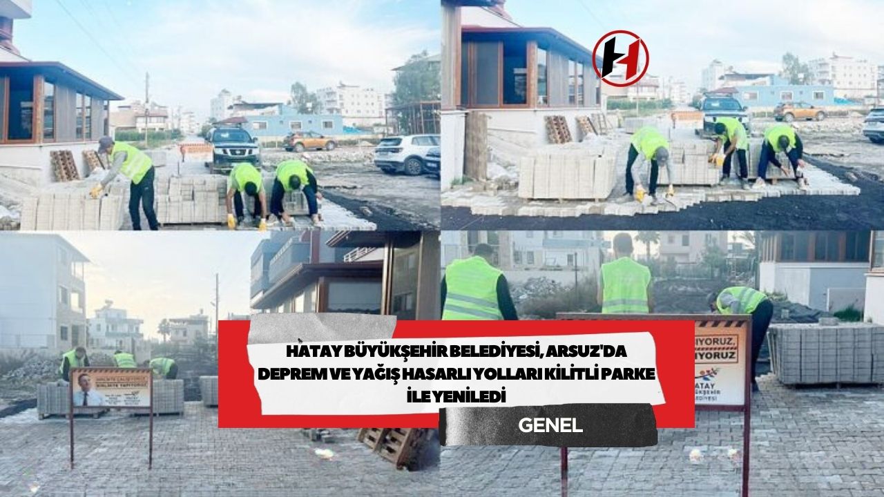 Hatay Büyükşehir Belediyesi, Arsuz'da deprem ve yağış hasarlı yolları kilitli parke ile yeniledi