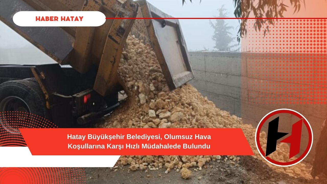 Hatay Büyükşehir Belediyesi, Olumsuz Hava Koşullarına Karşı Hızlı Müdahalede Bulundu