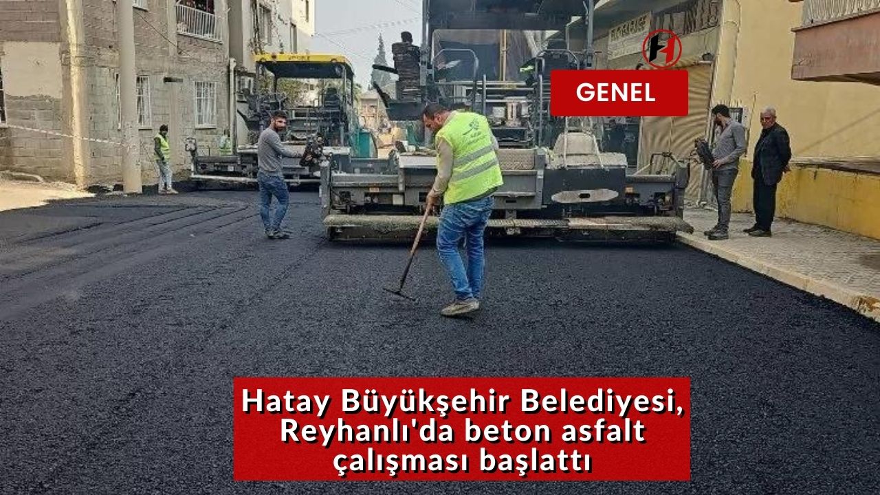 Hatay Büyükşehir Belediyesi, Reyhanlı'da beton asfalt çalışması başlattı