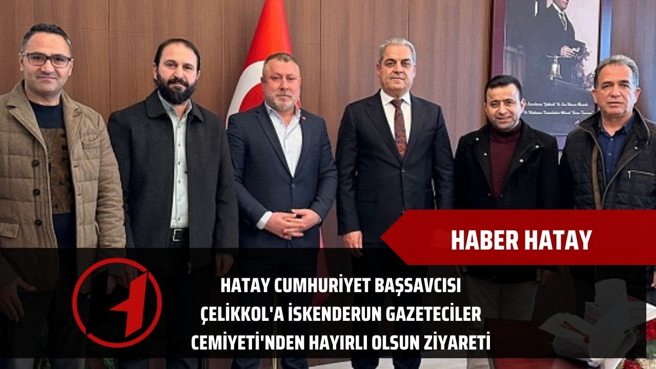 Hatay Cumhuriyet Başsavcısı Çelikkol'a İskenderun Gazeteciler Cemiyeti'nden hayırlı olsun ziyareti